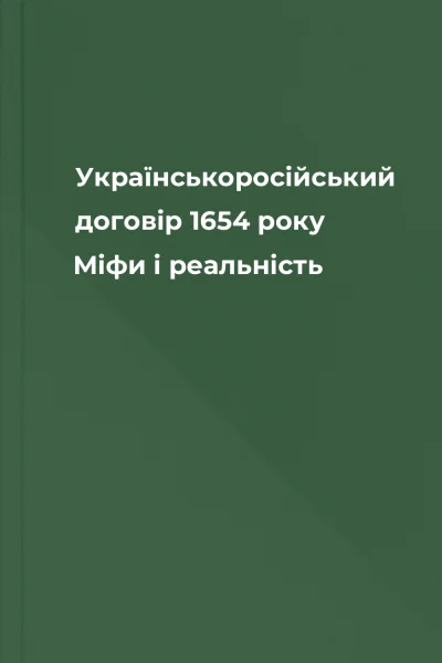 Українськоросійський договір 1654 року Міфи і реальність 