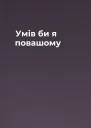 Умів би я повашому