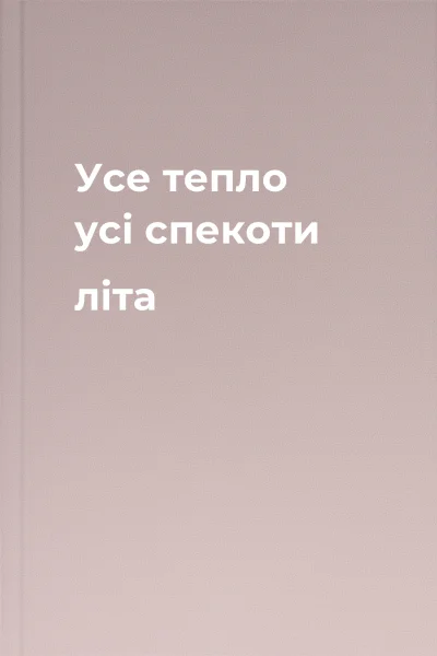Усе тепло усі спекоти літа