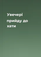 Увечері прийду до хати