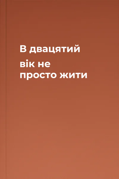 В двацятий вік не просто жити
