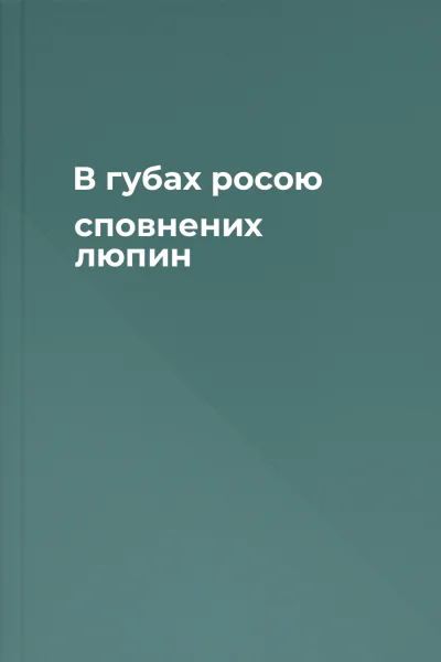 В губах росою сповнених люпин