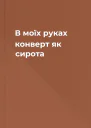 В моїх руках конверт як сирота