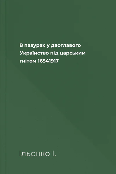 В пазурах у двоглавого Українство під царським гнітом 16541917