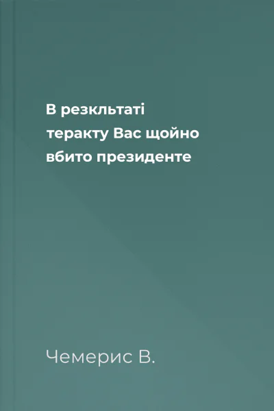 В резкльтаті теракту Вас щойно вбито президенте
