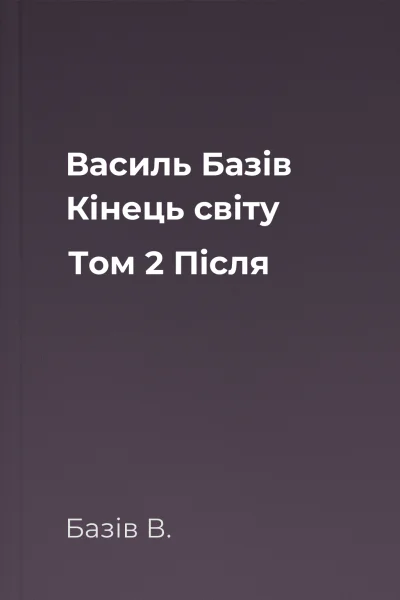 Василь Базів Кінець світу Том 2 Пiсля
