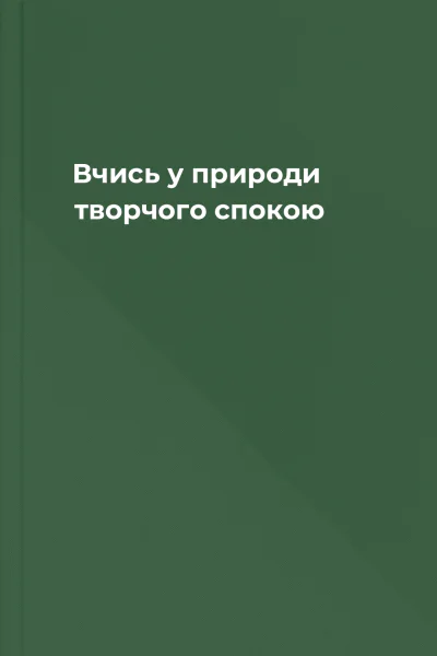 Вчись у природи творчого спокою
