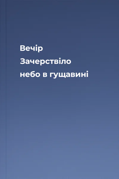 Вечір Зачерствіло небо в гущавині