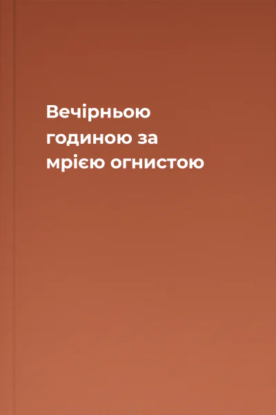 Вечірньою годиною за мрією огнистою