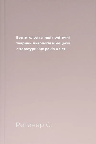 Вертиголов та інші політичні тварини Антологія німецької літератури 90х років XX ст