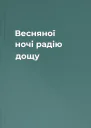 Весняної ночі радію дощу
