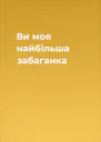 Ви  моя найбільша забаганка