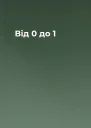 Від 0 до 1