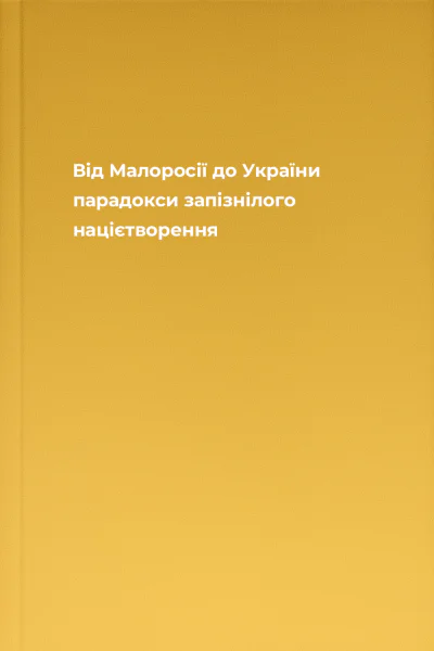 Від Малоросії до України парадокси запізнілого націєтворення