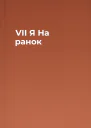 VІІ Я На ранок