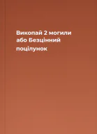 Викопай 2 могили або Безцінний поцілунок