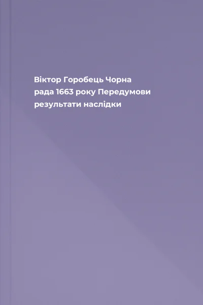 Віктор Горобець Чорна рада 1663 року Передумови результати наслідки