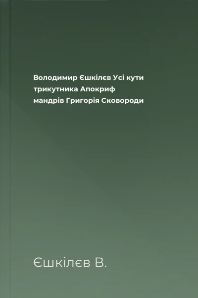 Володимир Єшкілєв Усі кути трикутника Апокриф мандрів Григорія Сковороди