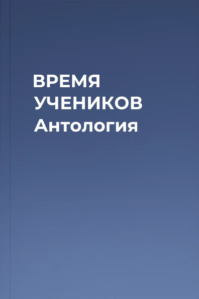 ВРЕМЯ УЧЕНИКОВ Антология