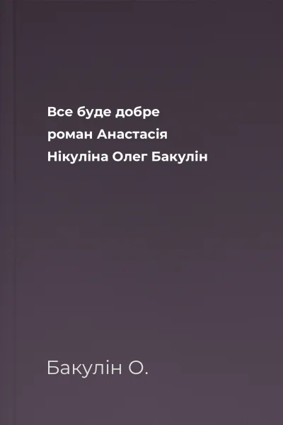 Все буде добре роман  Анастасія Нікуліна Олег Бакулін