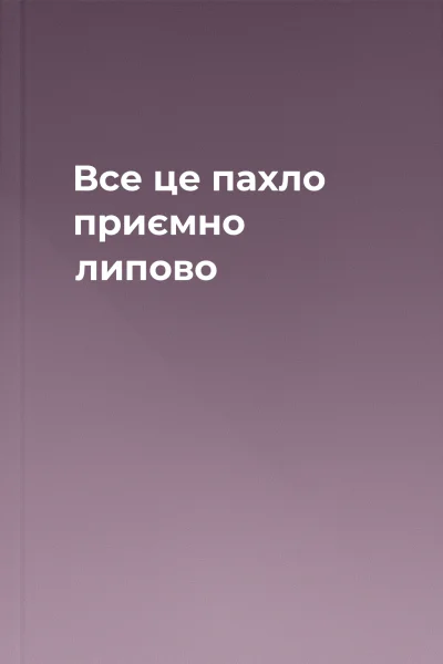 Все це пахло приємно липово