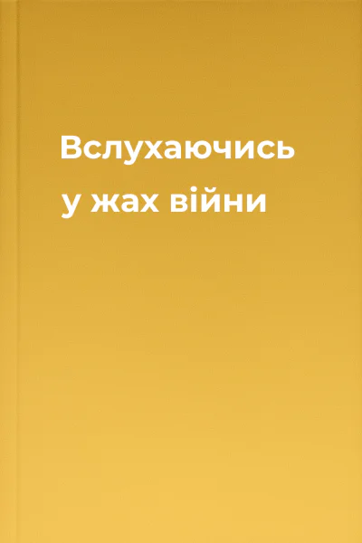 Вслухаючись у жах війни