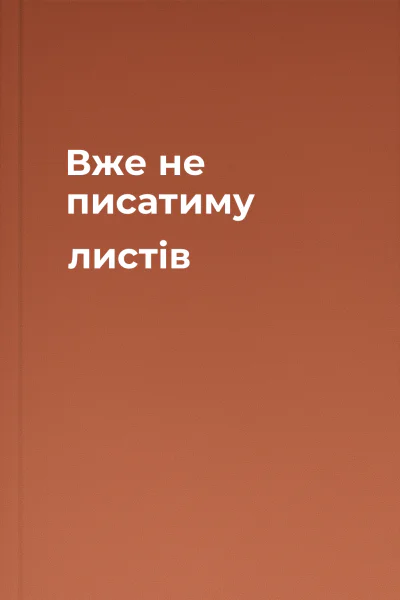 Вже не писатиму листів