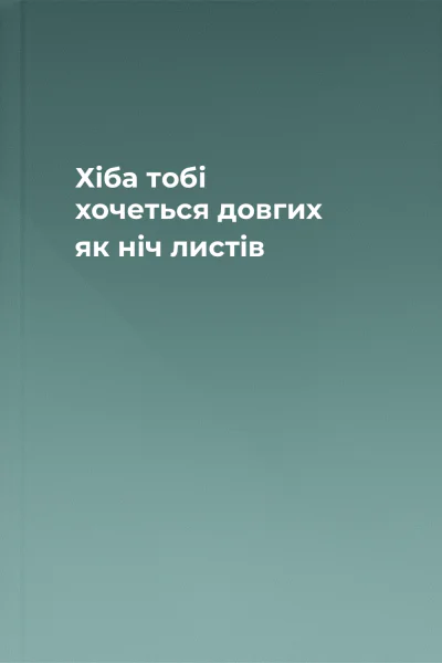 Хіба тобі хочеться довгих як ніч листів