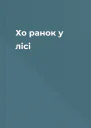 Хо ранок у лісі