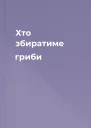 Хто збиратиме гриби