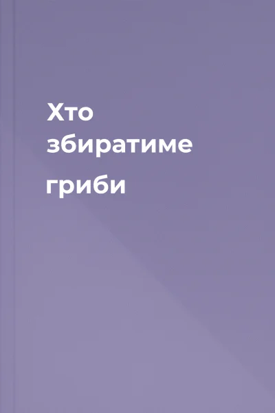 Хто збиратиме гриби