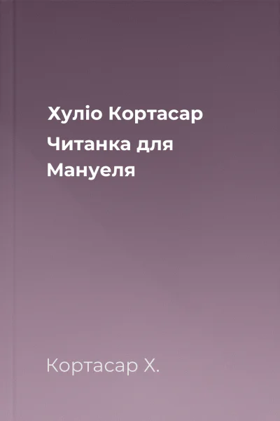 Хуліо Кортасар Читанка для Мануеля