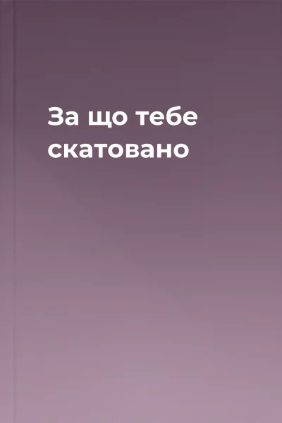 За що тебе скатовано