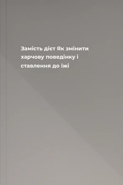 Замість дієт Як змінити харчову поведінку і ставлення до їжі Замість дієт Як змінити харчову поведінку і ставлення до їжі