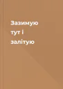 Зазимую тут і залітую