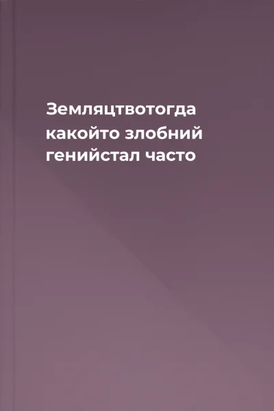 Земляцтвотогда какойто злобний генийстал часто