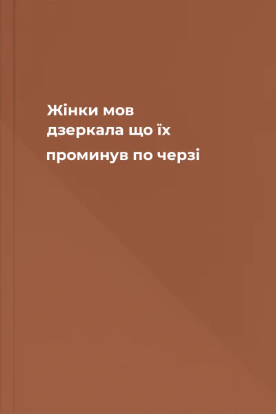 Жінки мов дзеркала що їх проминув по черзі