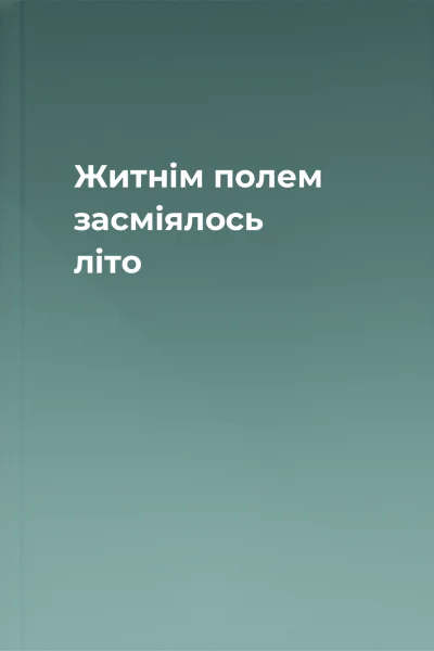 Житнім полем засміялось літо