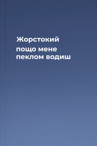 Жорстокий пощо мене пеклом водиш