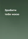 Зробити тебе моєю