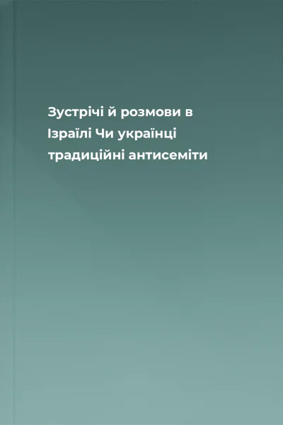 Зустрічі й розмови в Ізраїлі Чи українці традиційні антисеміти